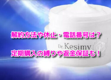 ドクターケシミーの解約方法や休止・電話番号！定期購入の縛りや返金保証も