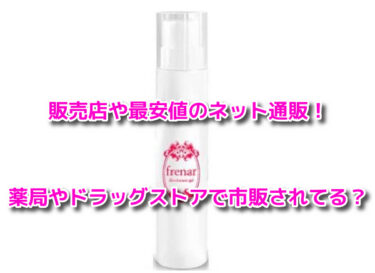 フレナーラの販売店や最安値！薬局やドラッグストアで市販されてる？
