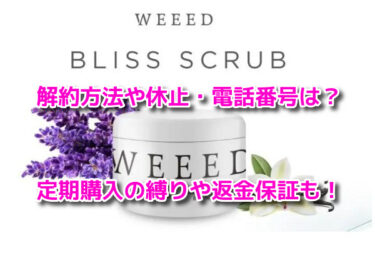 WEEEDブリススクラブの解約方法や休止・電話番号！定期購入の縛りや返金保証も