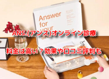 ANS.(アンス)オンライン診療の料金は高い？効果や口コミ評判も