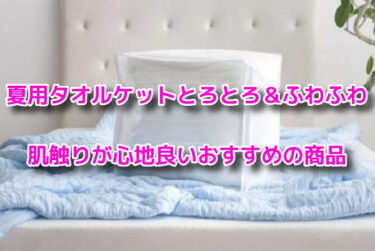 夏用タオルケットとろとろ＆ふわふわの肌触りが心地良いおすすめは？