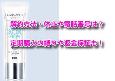 ルミナピールの解約方法や休止・電話番号！定期購入の縛りや返金保証も