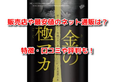 金の極マカの販売店や最安値のネット通販！どこで売ってる？